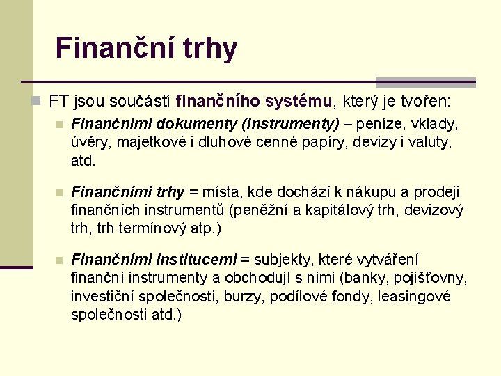 Finanční trhy n FT jsou součástí finančního systému, který je tvořen: n Finančními dokumenty