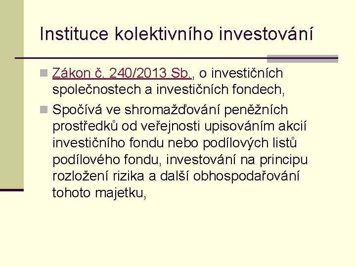 Instituce kolektivního investování n Zákon č. 240/2013 Sb. , o investičních společnostech a investičních