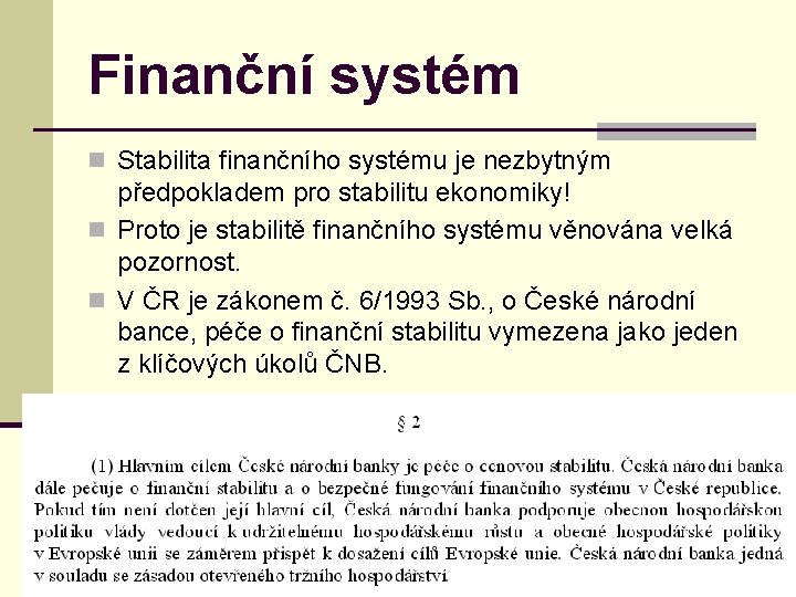 Finanční systém n Stabilita finančního systému je nezbytným předpokladem pro stabilitu ekonomiky! n Proto