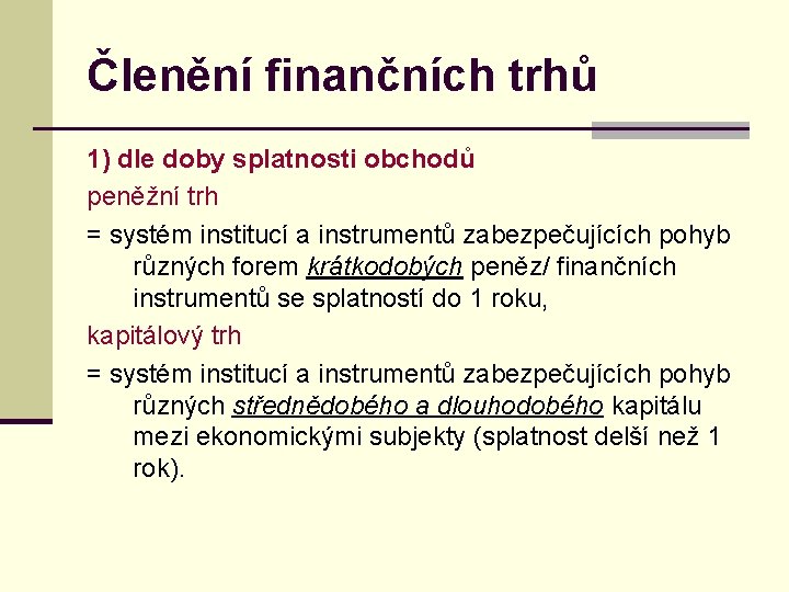 Členění finančních trhů 1) dle doby splatnosti obchodů peněžní trh = systém institucí a