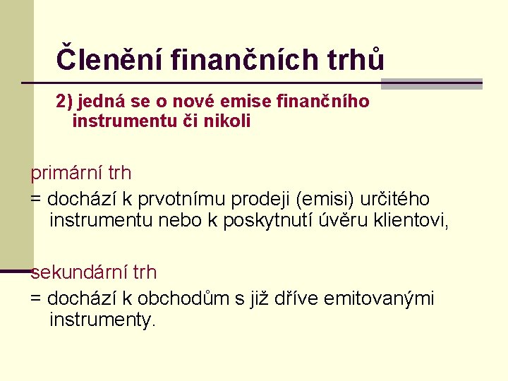 Členění finančních trhů 2) jedná se o nové emise finančního instrumentu či nikoli primární