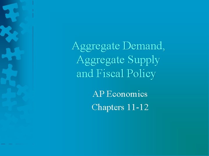 Aggregate Demand, Aggregate Supply and Fiscal Policy AP Economics Chapters 11 -12 