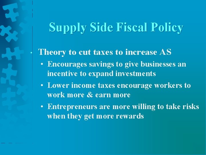 Supply Side Fiscal Policy • Theory to cut taxes to increase AS • Encourages Supply Side Fiscal Policy • Theory to cut taxes to increase AS • Encourages