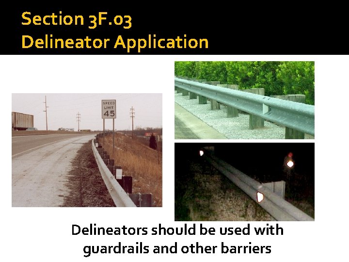 Section 3 F. 03 Delineator Application Delineators should be used with guardrails and other