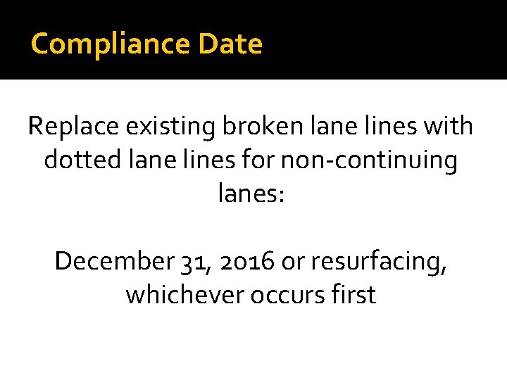 Compliance Date Replace existing broken lane lines with dotted lane lines for non-continuing lanes: