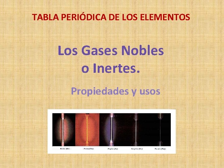 TABLA PERIÓDICA DE LOS ELEMENTOS Los Gases Nobles o Inertes. Propiedades y usos 