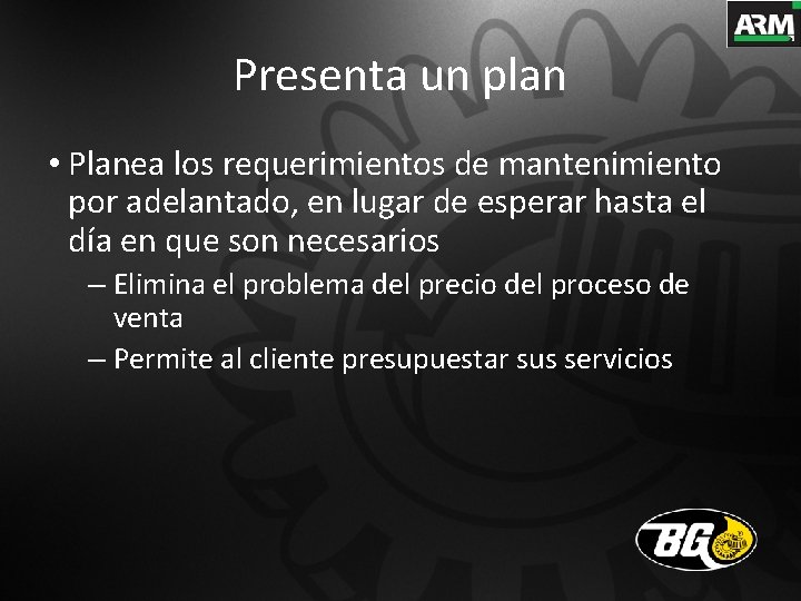 Presenta un plan • Planea los requerimientos de mantenimiento por adelantado, en lugar de