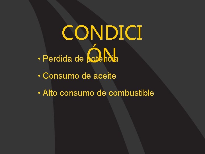 CONDICI • Perdida de potencia ÓN • Consumo de aceite • Alto consumo de