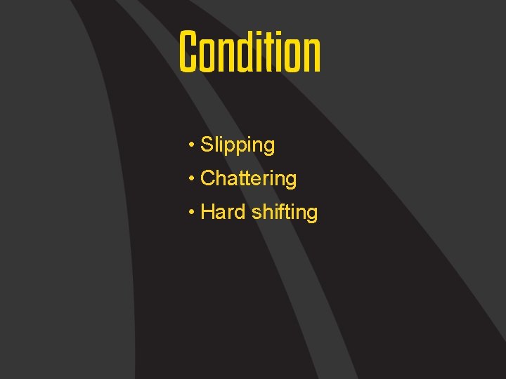  • Slipping • Chattering • Hard shifting 