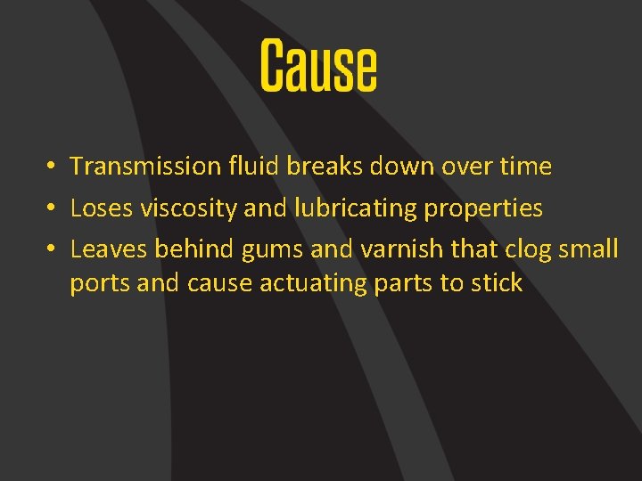  • Transmission fluid breaks down over time • Loses viscosity and lubricating properties