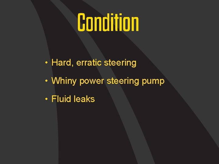  • Hard, erratic steering • Whiny power steering pump • Fluid leaks 