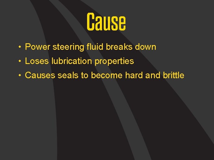  • Power steering fluid breaks down • Loses lubrication properties • Causes seals