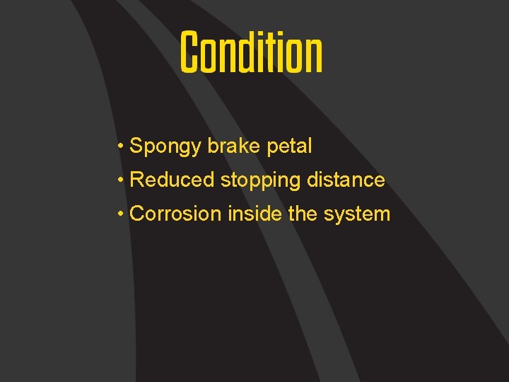  • Spongy brake petal • Reduced stopping distance • Corrosion inside the system