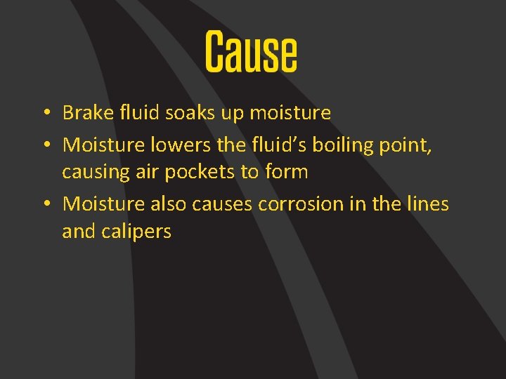  • Brake fluid soaks up moisture • Moisture lowers the fluid’s boiling point,