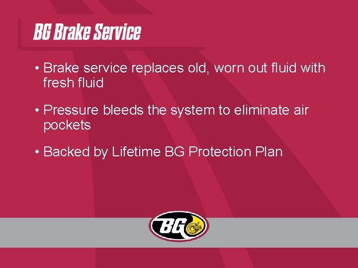  • Brake service replaces old, worn out fluid with fresh fluid • Pressure