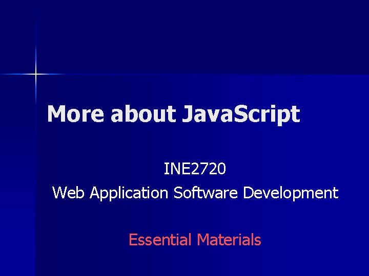 More about Java. Script INE 2720 Web Application Software Development Essential Materials 