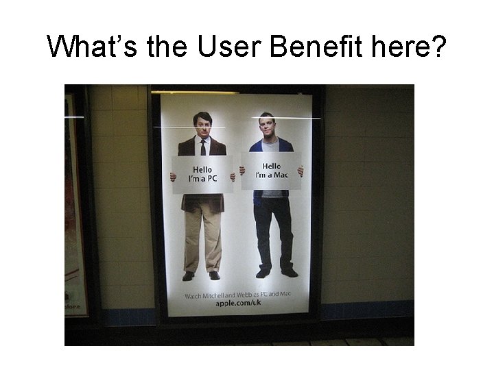 What’s the User Benefit here? What’s the User Benefit here?