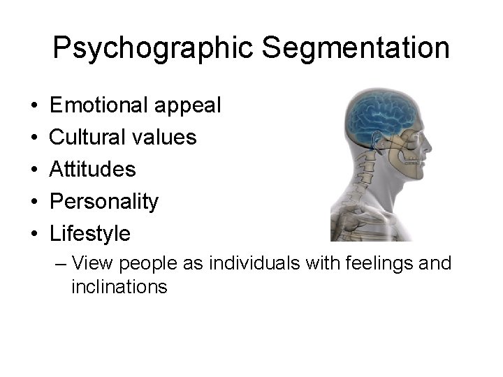 Psychographic Segmentation • • • Emotional appeal Cultural values Attitudes Personality Lifestyle – View Psychographic Segmentation • • • Emotional appeal Cultural values Attitudes Personality Lifestyle – View