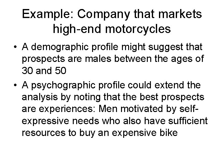 Example: Company that markets high-end motorcycles • A demographic profile might suggest that prospects Example: Company that markets high-end motorcycles • A demographic profile might suggest that prospects