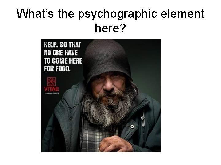 What’s the psychographic element here? What’s the psychographic element here?