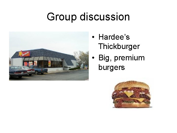 Group discussion • Hardee’s Thickburger • Big, premium burgers Group discussion • Hardee’s Thickburger • Big, premium burgers