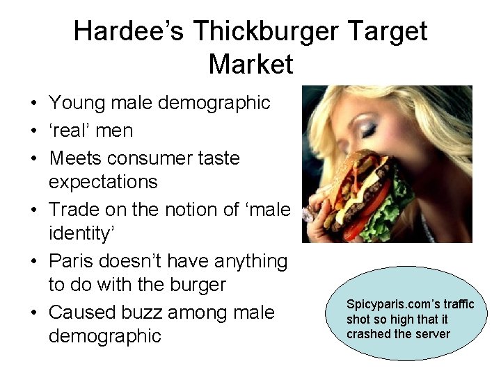 Hardee’s Thickburger Target Market • Young male demographic • ‘real’ men • Meets consumer Hardee’s Thickburger Target Market • Young male demographic • ‘real’ men • Meets consumer