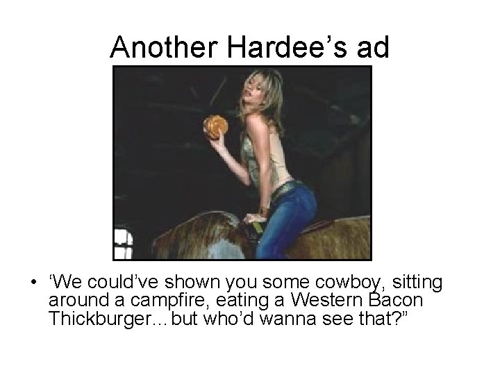Another Hardee’s ad • ‘We could’ve shown you some cowboy, sitting around a campfire, Another Hardee’s ad • ‘We could’ve shown you some cowboy, sitting around a campfire,