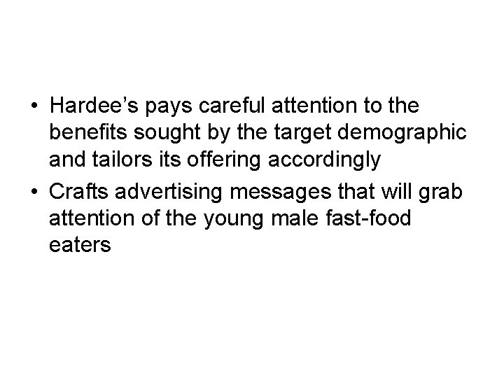 • Hardee’s pays careful attention to the benefits sought by the target demographic • Hardee’s pays careful attention to the benefits sought by the target demographic