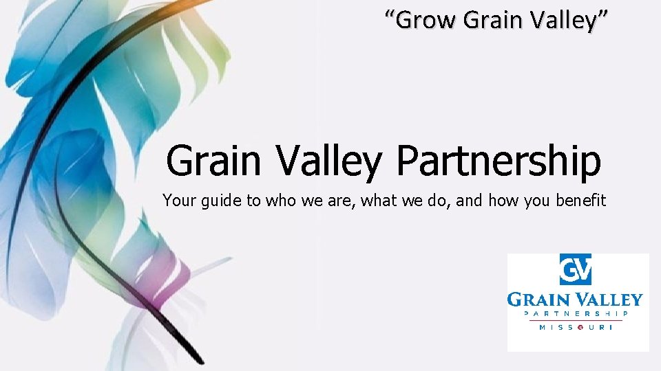 “Grow Grain Valley” Grain Valley Partnership Your guide to who we are, what we