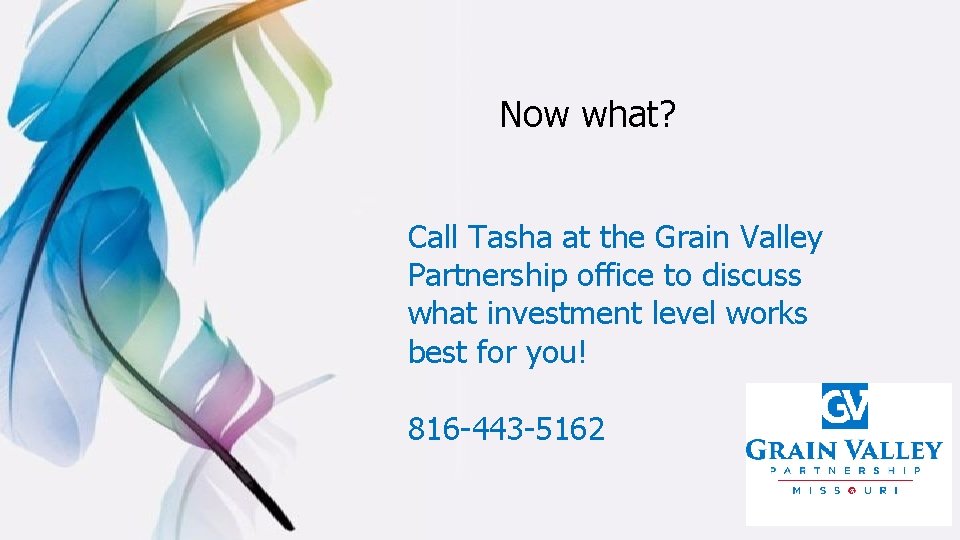 Now what? Call Tasha at the Grain Valley Partnership office to discuss what investment