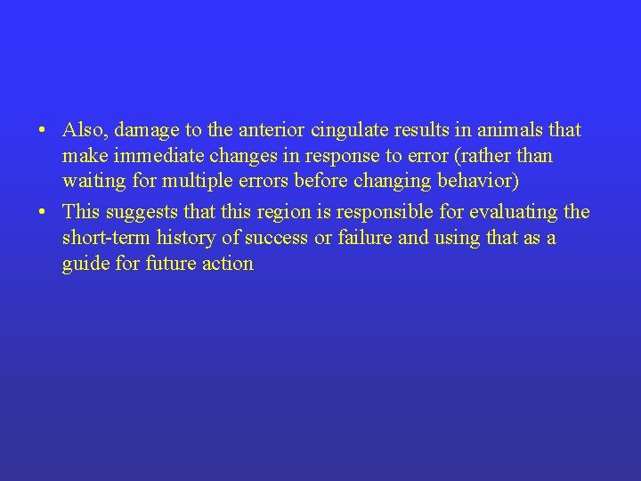  • Also, damage to the anterior cingulate results in animals that make immediate
