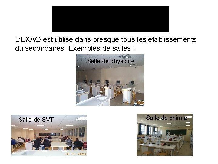 L’EXAO est utilisé dans presque tous les établissements du secondaires. Exemples de salles :