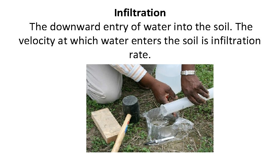 Infiltration The downward entry of water into the soil. The velocity at which water