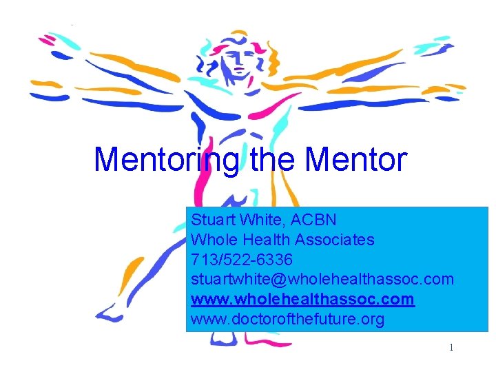 Mentoring the Mentor Stuart White, ACBN Whole Health Associates 713/522 -6336 stuartwhite@wholehealthassoc. com www.