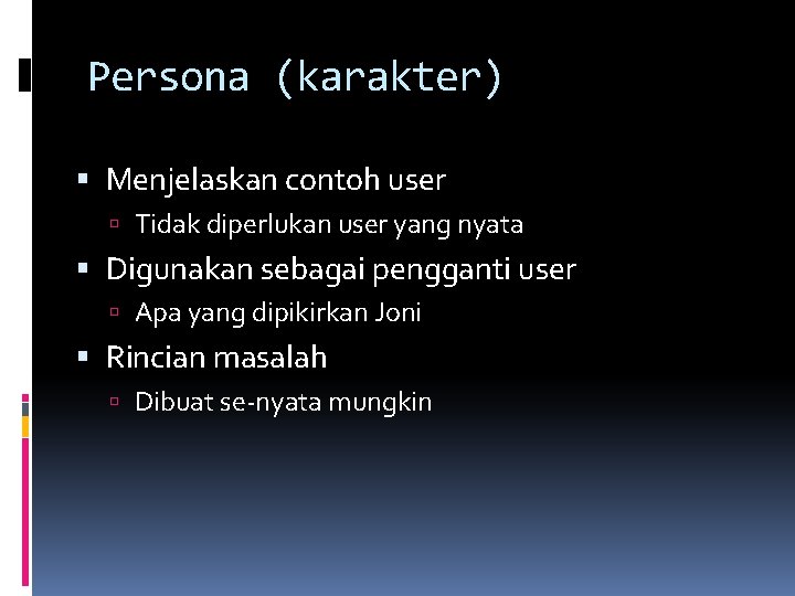 Persona (karakter) Menjelaskan contoh user Tidak diperlukan user yang nyata Digunakan sebagai pengganti user