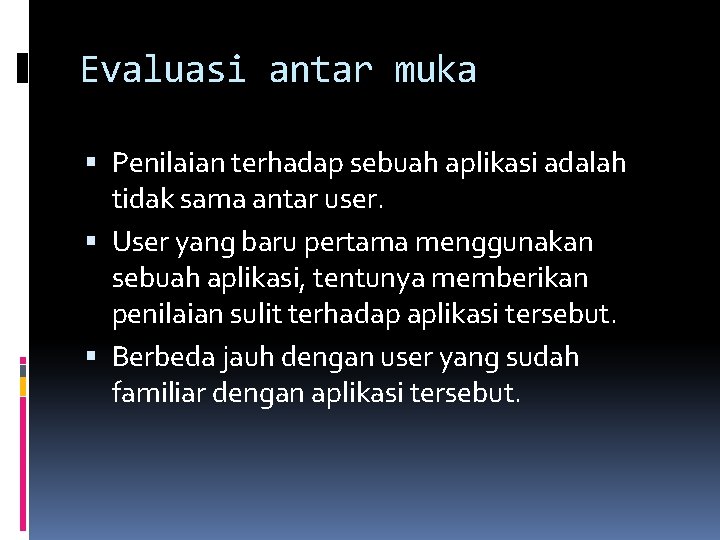 Evaluasi antar muka Penilaian terhadap sebuah aplikasi adalah tidak sama antar user. User yang