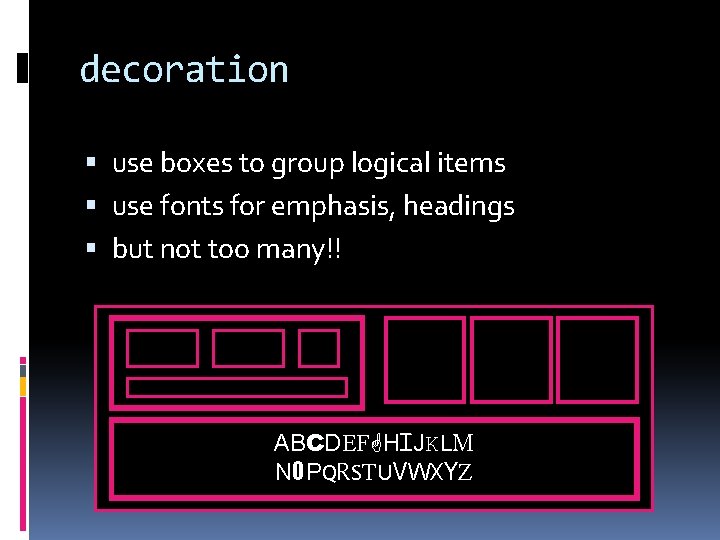 decoration use boxes to group logical items use fonts for emphasis, headings but not