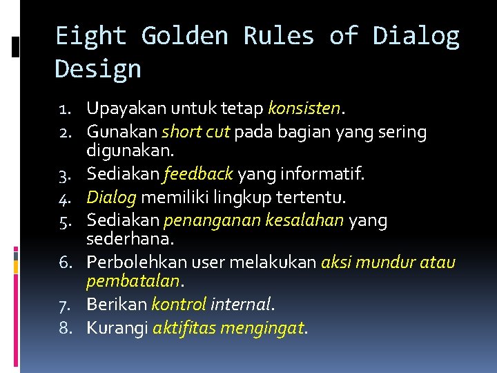 Eight Golden Rules of Dialog Design 1. Upayakan untuk tetap konsisten. 2. Gunakan short