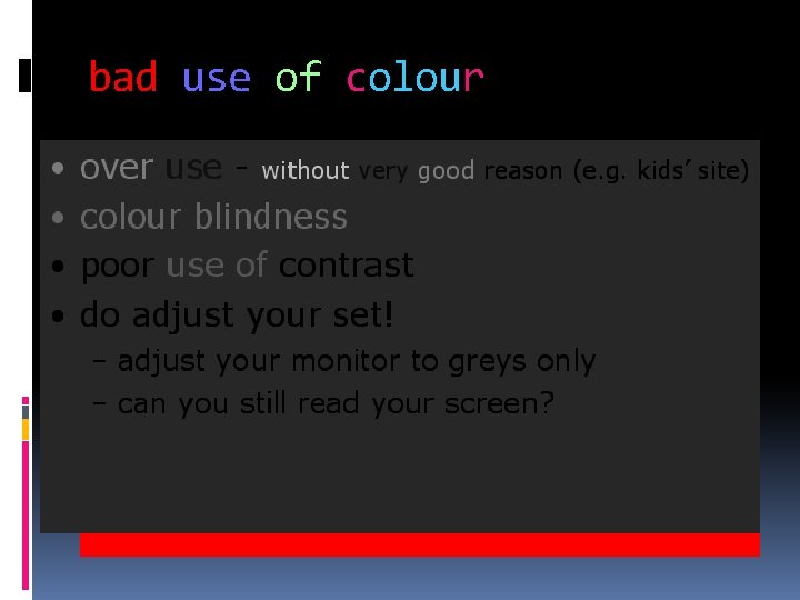 bad use of colour over use - without very good reason (e. g. kids’