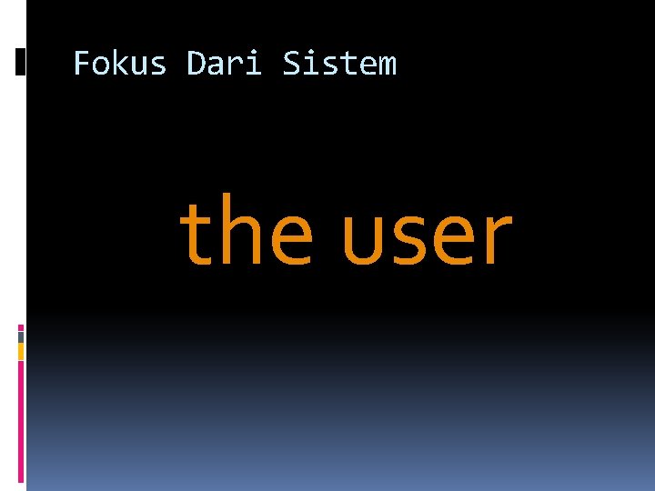 Fokus Dari Sistem the user 