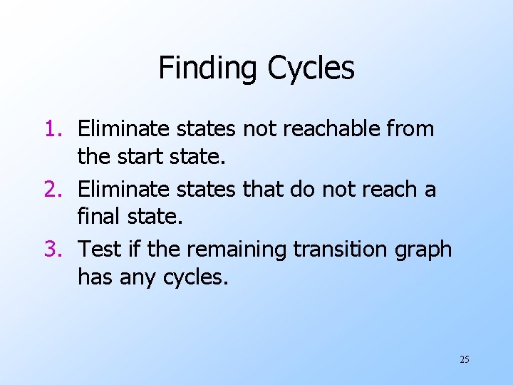 Finding Cycles 1. Eliminate states not reachable from the start state. 2. Eliminate states