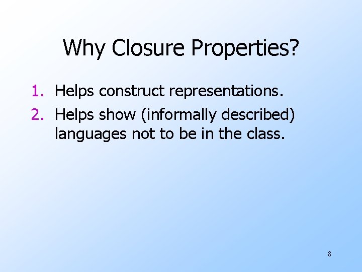 Why Closure Properties? 1. Helps construct representations. 2. Helps show (informally described) languages not