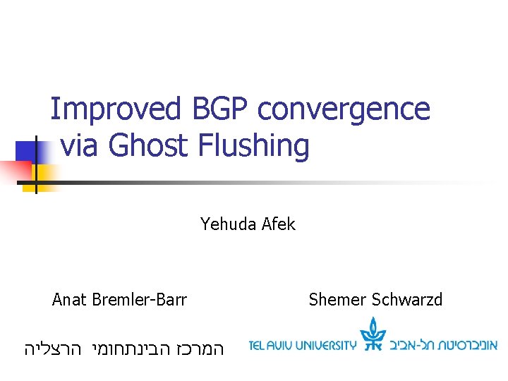 Improved BGP convergence via Ghost Flushing Yehuda Afek Anat Bremler-Barr המרכז הבינתחומי הרצליה Shemer