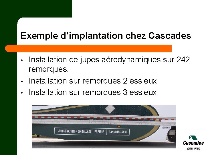 Exemple d’implantation chez Cascades • • • Installation de jupes aérodynamiques sur 242 remorques.