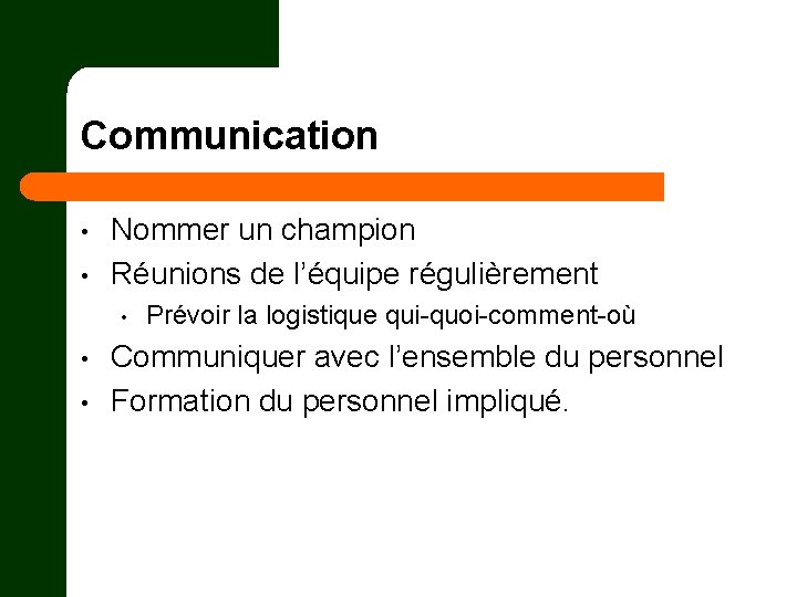 Communication • • Nommer un champion Réunions de l’équipe régulièrement • • • Prévoir