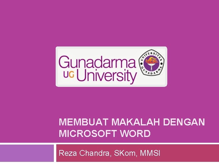 MEMBUAT MAKALAH DENGAN MICROSOFT WORD Reza Chandra, SKom, MMSI 