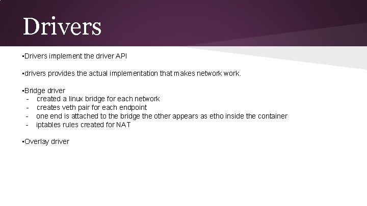 Drivers • Drivers implement the driver API • drivers provides the actual implementation that