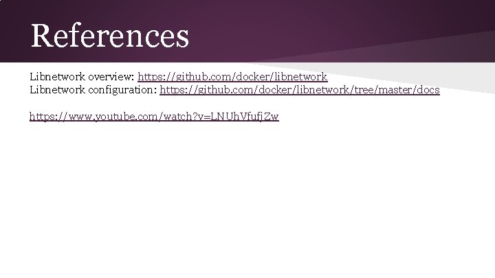 References Libnetwork overview: https: //github. com/docker/libnetwork Libnetwork configuration: https: //github. com/docker/libnetwork/tree/master/docs https: //www. youtube.