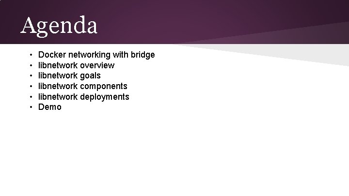 Agenda • • • Docker networking with bridge libnetwork overview libnetwork goals libnetwork components