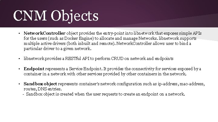 CNM Objects • Network. Controller object provides the entry-point into libnetwork that exposes simple